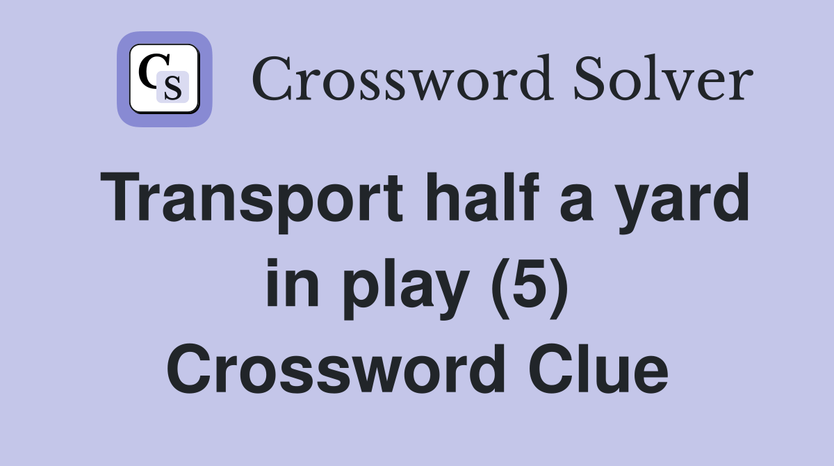 Transport half a yard in play (5) Crossword Clue Answers Crossword Solver